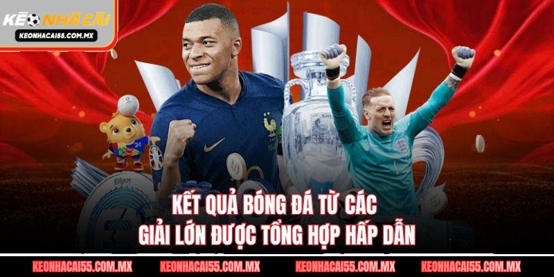 Kết quả bóng đá từ các giải lớn được tổng hợp hấp dẫn